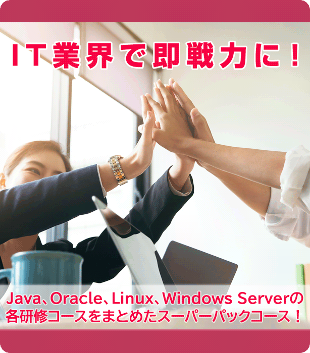IT業界で即戦力に！Java、Oracle、Linux、Windows Serverの研修コースをまとめたスーパーパックコース！