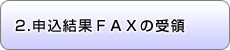 2.申込結果FAXの受領