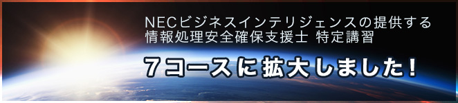 NECマネジメントパートナーの提供する 情報処理安全確保支援士 特定講習 ７コースに拡大しました！