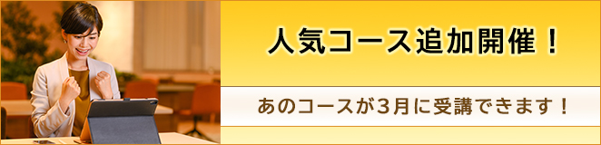 人気コース追加開催！ あのコースが3月に受講できます！