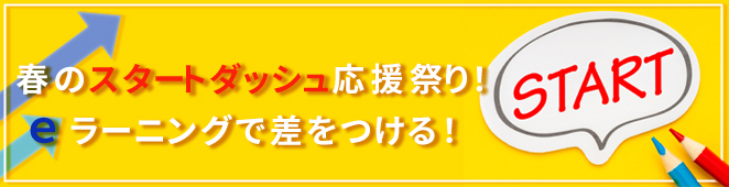 春のスタートダッシュ応援祭り！ｅラーニングで差をつける！