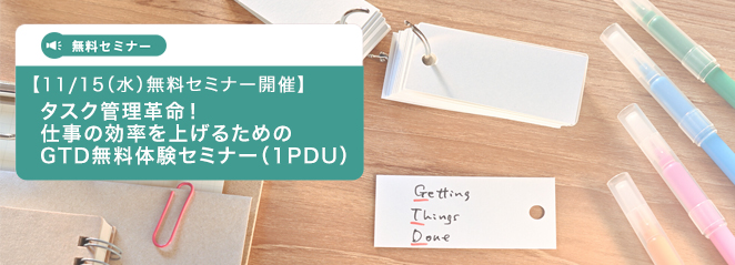 【11/15（水）無料セミナー開催】 タスク管理革命！仕事の効率を上げるためのGTD無料体験セミナー（1PDU）