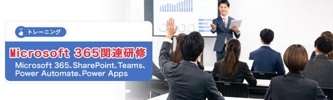 Microsoft 365 関連研修 Microsoft 365、SharePoint、Teams、Power Automate、Power Apps