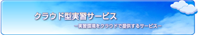 クラウド型実習サービス －実習環境をクラウドで提供するサービス－